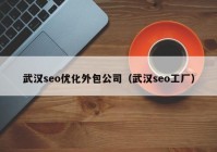 武汉seo优化外包公司（武汉seo工厂）
