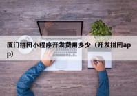 厦门拼团小程序开发费用多少（开发拼团app）